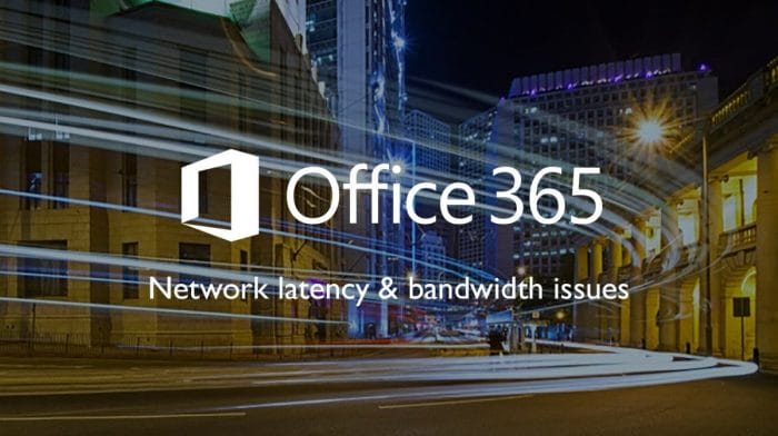 Network latency & bandwidth issues with Office 365 migration